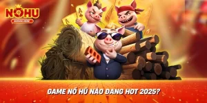 Game nổ hũ nào đang hot 2025